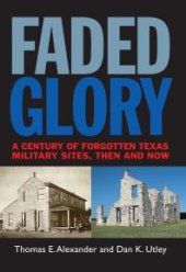 book Faded Glory : A Century of Forgotten Texas Military Sites, Then and Now
