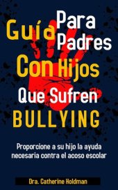 book Guía Para Padres Con Hijos Que Sufren De Bullying: Proporcione a su hijo la ayuda necesaria contra el acoso escolar