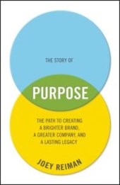 book The Story of Purpose : The Path to Creating a Brighter Brand, a Greater Company, and a Lasting Legacy