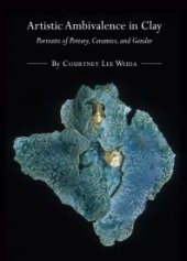 book Artistic Ambivalence in Clay : Portraits of Pottery, Ceramics, and Gender