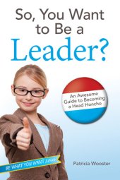 book So, You Want to Be a Leader?: An Awesome Guide to Becoming a Head Honcho