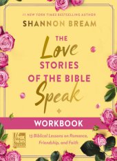 book The Love Stories of the Bible Speak Workbook: 13 Biblical Lessons on Romance, Friendship, and Faith