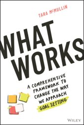 book What Works: A Comprehensive Framework to Change the Way We Approach Goal Setting