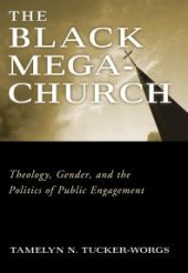 book The Black Megachurch : Theology, Gender, and the Politics of Public Engagement