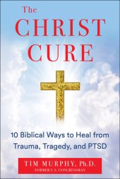 book The Christ Cure: 10 Biblical Ways to Heal from Trauma, Tragedy, and PTSD