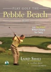 book Play Golf the Pebble Beach Way : Lose Five Strokes Without Changing Your Swing