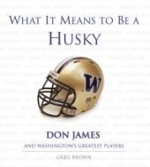 book What It Means to Be a Husky : Don James and Washington's Greatest Players