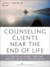 book Counseling Clients near the End of Life : A Practical Guide for Mental Health Professionals