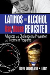 book Latinos and Alcohol Use/Abuse Revisited : Advances and Challenges for Prevention and Treatment Programs