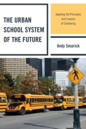 book The Urban School System of the Future : Applying the Principles and Lessons of Chartering