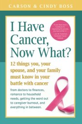 book I Have Cancer, Now What?: 12 Things You, Your Spouse, and Your Family Must Know in Your Battle with Cancer from Doctors to Finances, Romance to Household Needs, Getting the Word Out to Caregiver Burnout and Everything In between