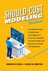 book Should-Cost Modeling Handbook: a Comprehensive Guide to Applying Value Chain Intelligence in Procurement, Negotiation, Commodity Strategy, Value Engineering, and Supply Chain Optimization.