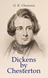 book Dickens by Chesterton: Critical Study, Biography, Appreciations & Criticisms of the Works by Charles Dickens