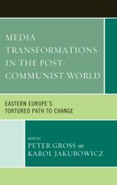 book Media Transformations in the Post-Communist World : Eastern Europe's Tortured Path to Change