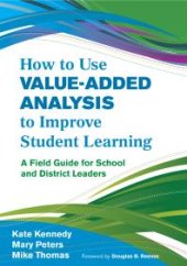 book How to Use Value-Added Analysis to Improve Student Learning : A Field Guide for School and District Leaders