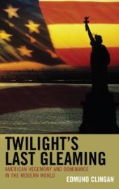 book Twilight's Last Gleaming : American Hegemony and Dominance in the Modern World