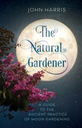 book The Natural Gardener: A Guide to the Ancient Practice of Moon Gardening