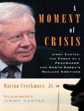 book A Moment of Crisis: Jimmy Carter, the Power of a Peacemaker, and North Korea's Nuclear Ambitions