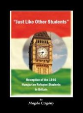 book "Just Like Other Students" : Reception of the 1956 Hungarian Refugee Students in Britain