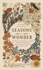 book Seasons of Wonder: Making the Ordinary Sacred Through Projects, Prayers, Reflections, and Rituals: A 52-week devotional