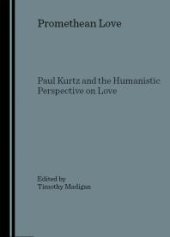 book Promethean Love : Paul Kurtz and the Humanistic Perspective on Love