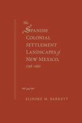 book The Spanish Colonial Settlement Landscapes of New Mexico, 1598-1680