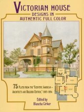 book Victorian House Designs in Authentic Full Color: 75 Plates from the "Scientific American — Architects and Builders Edition," 1885-1894