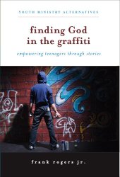 book Finding God in the Graffiti: Empowering Teenagers Through Stories