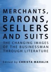 book Merchants, Barons, Sellers and Suits : The Changing Images of the Businessman through Literature