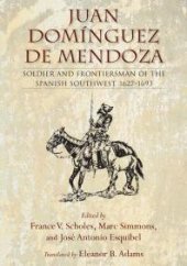 book Juan Domínguez de Mendoza : Soldier and Frontiersman of the Spanish Southwest, 1627-1693