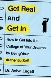 book Get Real and Get In: How to Get Into the College of Your Dreams by Being Your Authentic Self