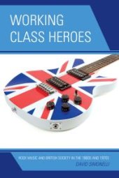 book Working Class Heroes : Rock Music and British Society in the 1960s and 1970s