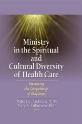 book Ministry in the Spiritual and Cultural Diversity of Health Care : Increasing the Competency of Chaplains