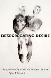 book Desegregating Desire : Race and Sexuality in Cold War American Literature