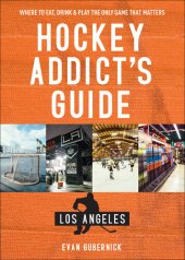 book Hockey Addict's Guide Los Angeles: Where to Eat, Drink & Play the Only Game that Matters