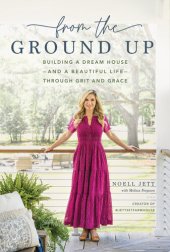 book From the Ground Up: Building a Dream House—and a Beautiful Life—Through Grit and Grace