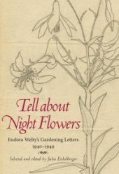 book Tell about Night Flowers : Eudora Welty's Gardening Letters, 1940-1949