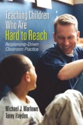 book Teaching Children Who Are Hard to Reach : Relationship-Driven Classroom Practice