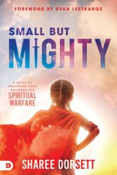 book Small but Mighty: A Guide to Equipping Your Children for Spiritual Warfare