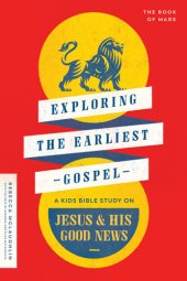 book Exploring the Earliest Gospel: A Kids Bible Study on Jesus and His Good News