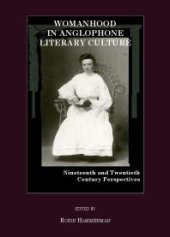 book Womanhood in Anglophone Literary Culture : Nineteenth and Twentieth Century Perspectives