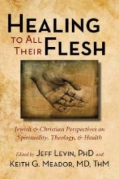 book Healing to All Their Flesh : Jewish and Christian Perspectives on Spirituality, Theology, and Health