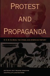 book Protest and Propaganda: W. E. B. Du Bois, the CRISIS, and American History