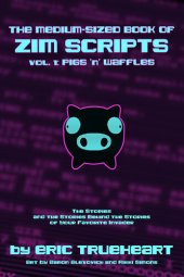 book The Medium-Sized Book of Zim Scripts, Volume 1: Pigs 'n' Waffles: The stories, and the stories behind the stories of your favorite Invader