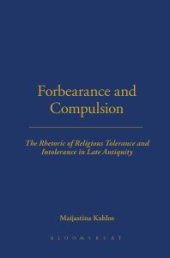 book Forbearance and Compulsion : The Rhetoric of Religious Tolerance and Intolerance in Late Antiquity