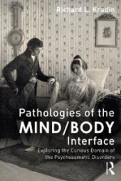 book Pathologies of the Mind/Body Interface : Exploring the Curious Domain of the Psychosomatic Disorders