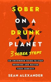 book Sober On A Drunk Planet: 3 Sober Steps. An Uncommon Guide To Stop Drinking and Master Your Sobriety