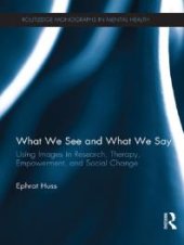 book What We See and What We Say : Using Images in Research, Therapy, Empowerment, and Social Change