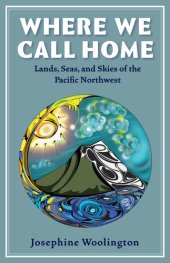 book Where We Call Home: Lands, Seas, and Skies of the Pacific Northwest