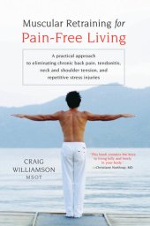 book Muscular Retraining for Pain-Free Living: A practical approach to eliminating chronic back pain, tendonitis, neck and shoulder tension, and repetitive stress